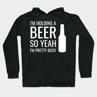 Beer I'm Holding A Beer So Yeah I'm Pretty Busy Gift Hoodie